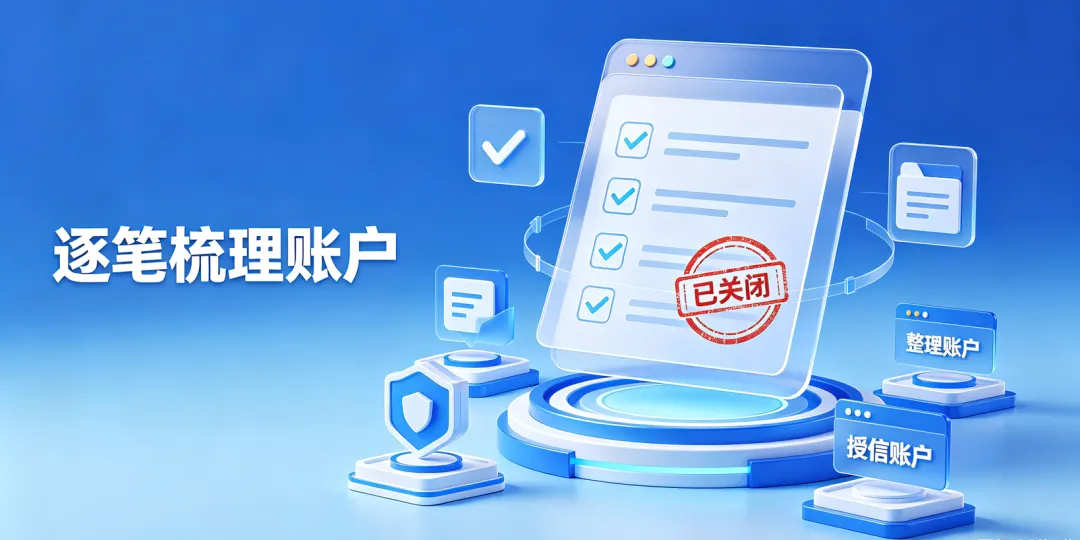 逐笔梳理账户,结清之后主动关闭循环授信、完成账户注销 逐笔梳理账户,结清之后主动关闭循环授信、完成账户注销